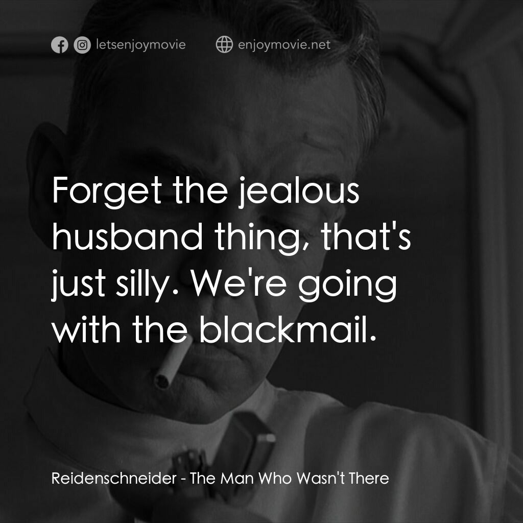 缺席的男人電影對白：Reidenschneider:  Forget the jealous husband thing, that's just silly. We're goin