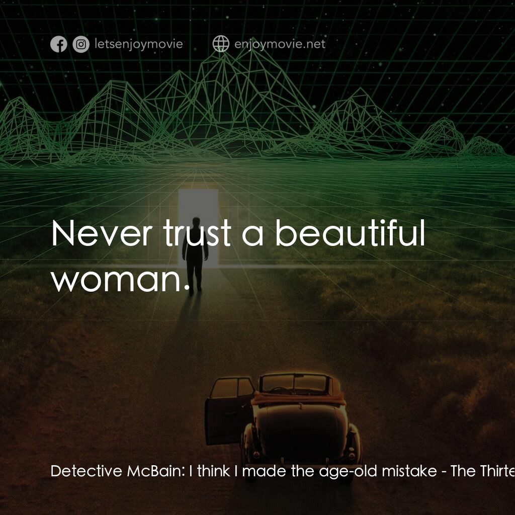 十三度凶間電影對白：Detective McBain:  I think I made the age-old mistake:  Never trust a beautiful w