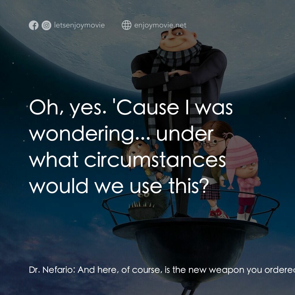 壞蛋獎門人電影對白：Dr. Nefario:  And here, of course, is the new weapon you ordered. Gru:  No, no, n