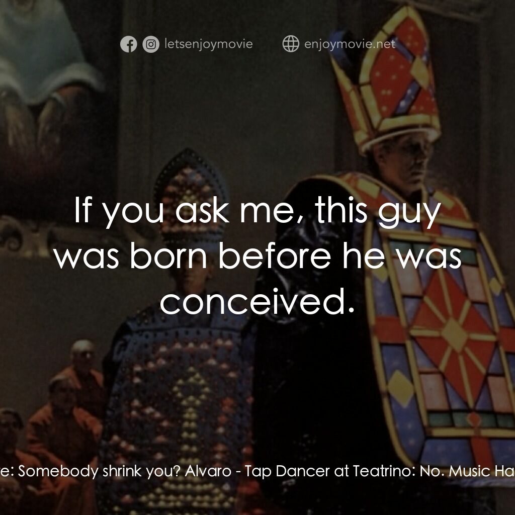 羅馬風情畫電影對白：Music Hall Compere:  Somebody shrink you? Alvaro - Tap Dancer at Teatrino:  No. M