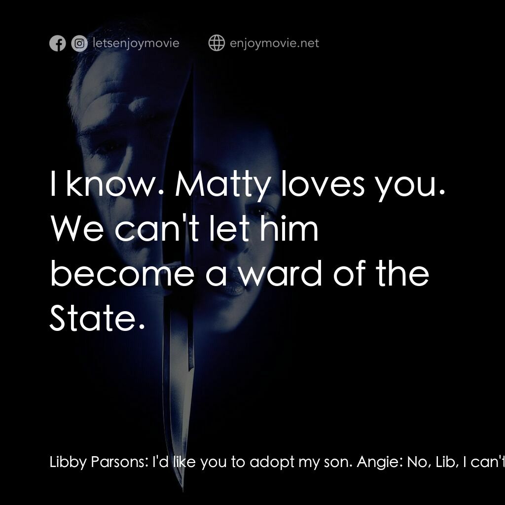 致命追緝令電影對白：Libby Parsons:  I'd like you to adopt my son. Angie:  No, Lib, I can't do that. N