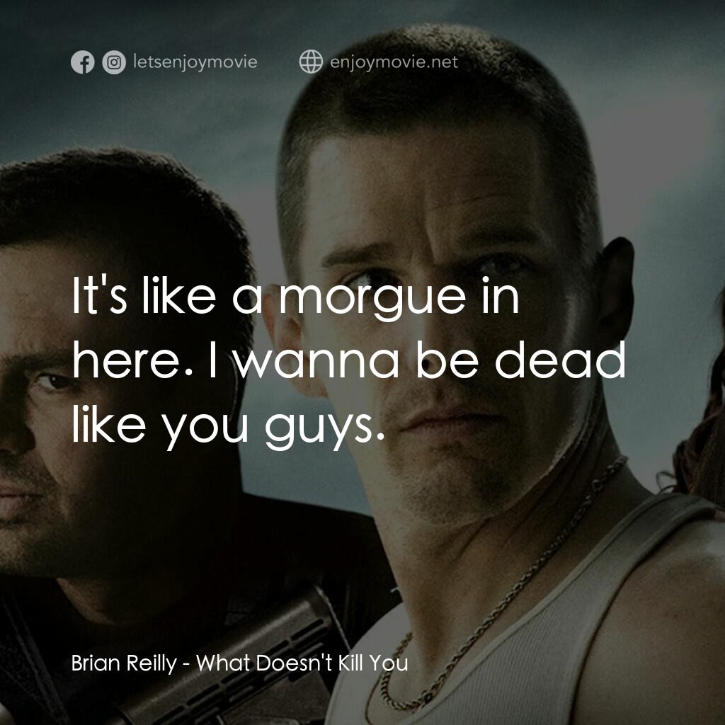 什麼不會殺死你電影對白：Brian Reilly:  It's like a morgue in here. I wanna be dead like you guys.
