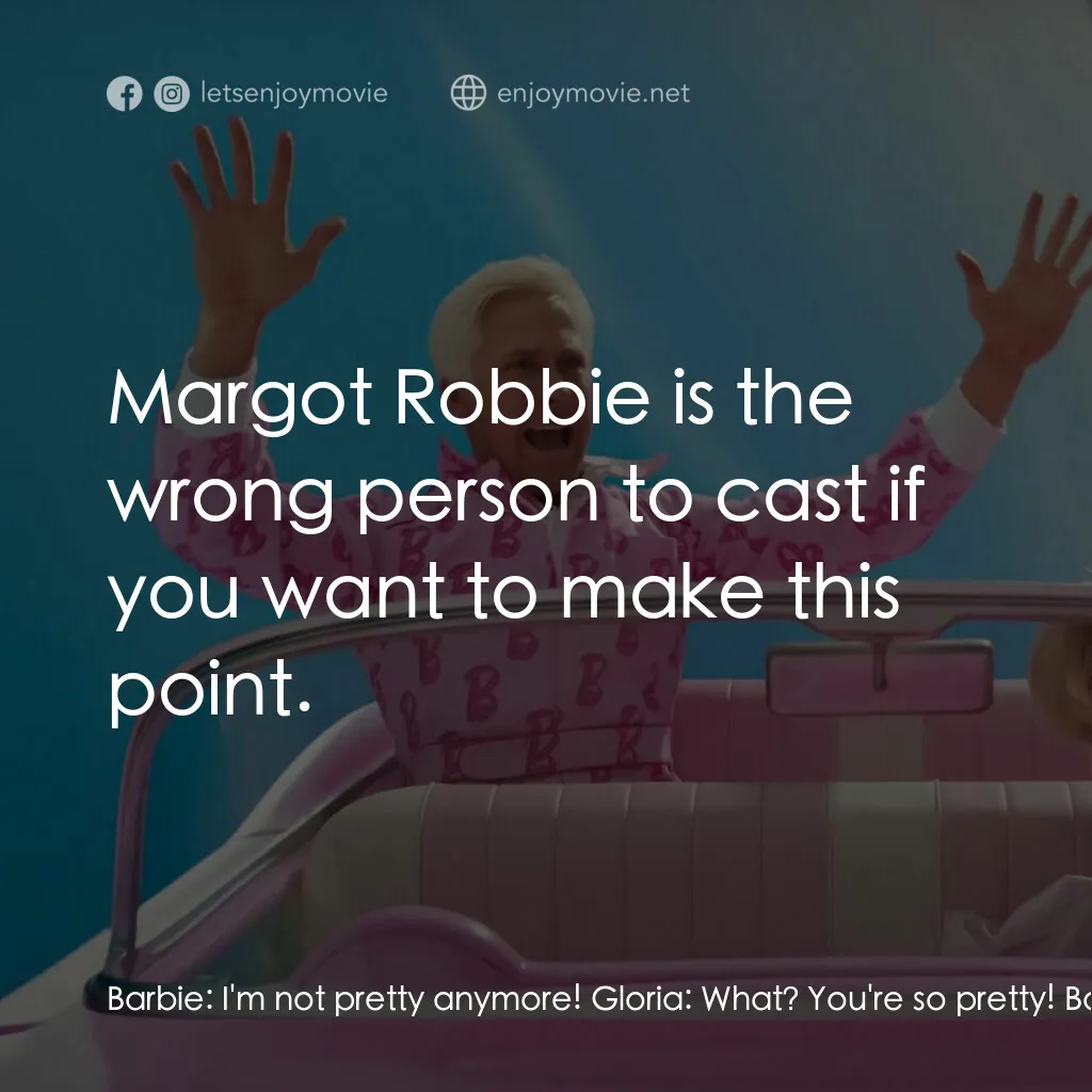 Barbie芭比電影對白：Barbie:  I'm not pretty anymore! Gloria:  What? You're so pretty! Barbie:  I'm no