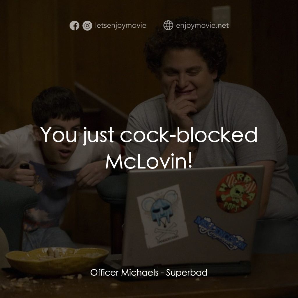 男孩我最壞 電影對白：Officer Michaels: You just cock-blocked McLovin!