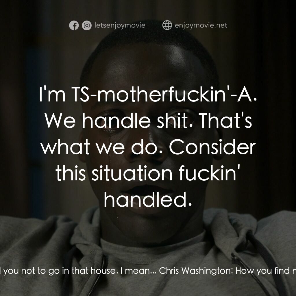 逃出絕命鎮電影對白：Rod Williams:  I mean, I told you not to go in that house. I mean... Chris Washin