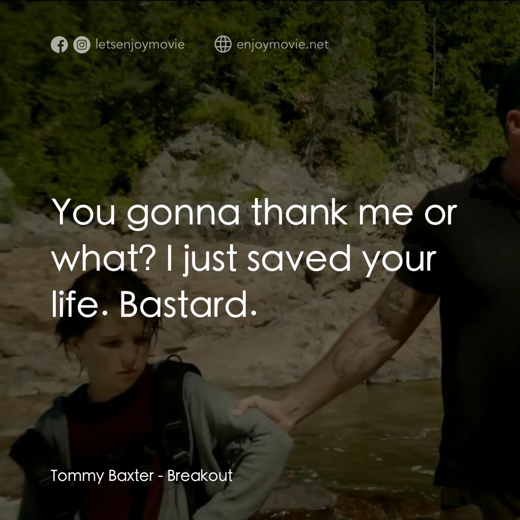 決戰線電影對白：Tommy Baxter:  You gonna thank me or what? I just saved your life. Bastard.