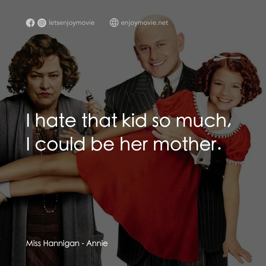 安妮電影對白：Miss Hannigan:  I hate that kid so much, I could be her mother.
