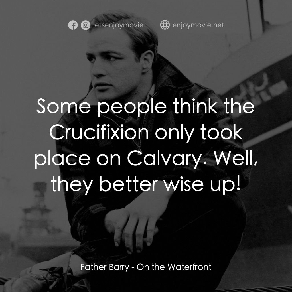 碼頭風雲電影對白：Father Barry: Some people think the Crucifixion only took place on Calvary. Well,