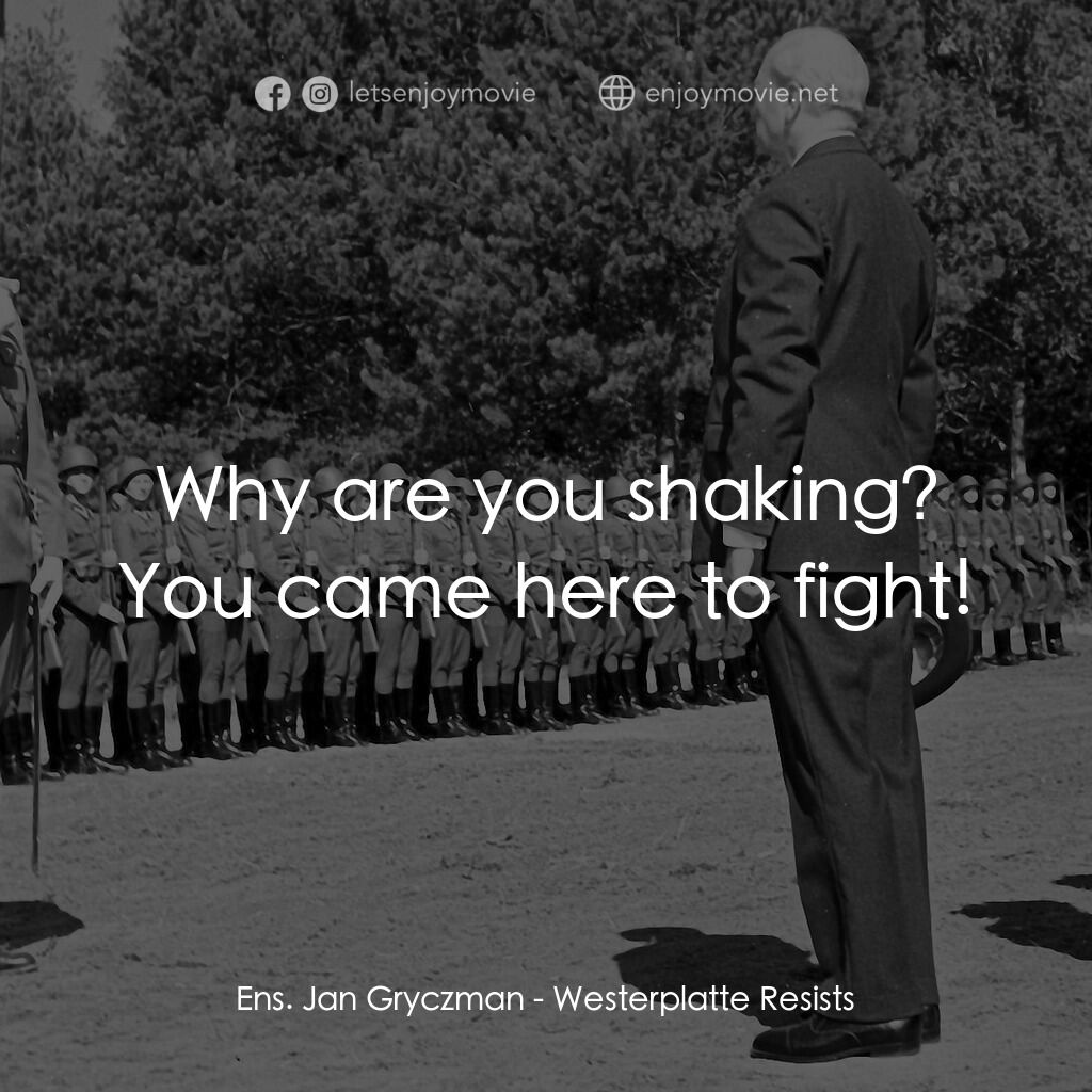 西盤半島戰役電影對白：Ens. Jan Gryczman:  Why are you shaking? You came here to fight!