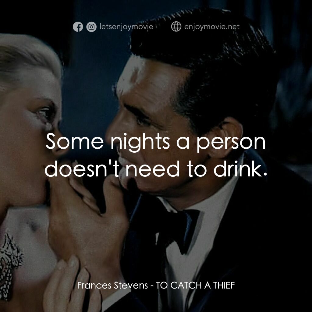 捉賊記電影對白：Frances Stevens:  Some nights a person doesn't need to drink.