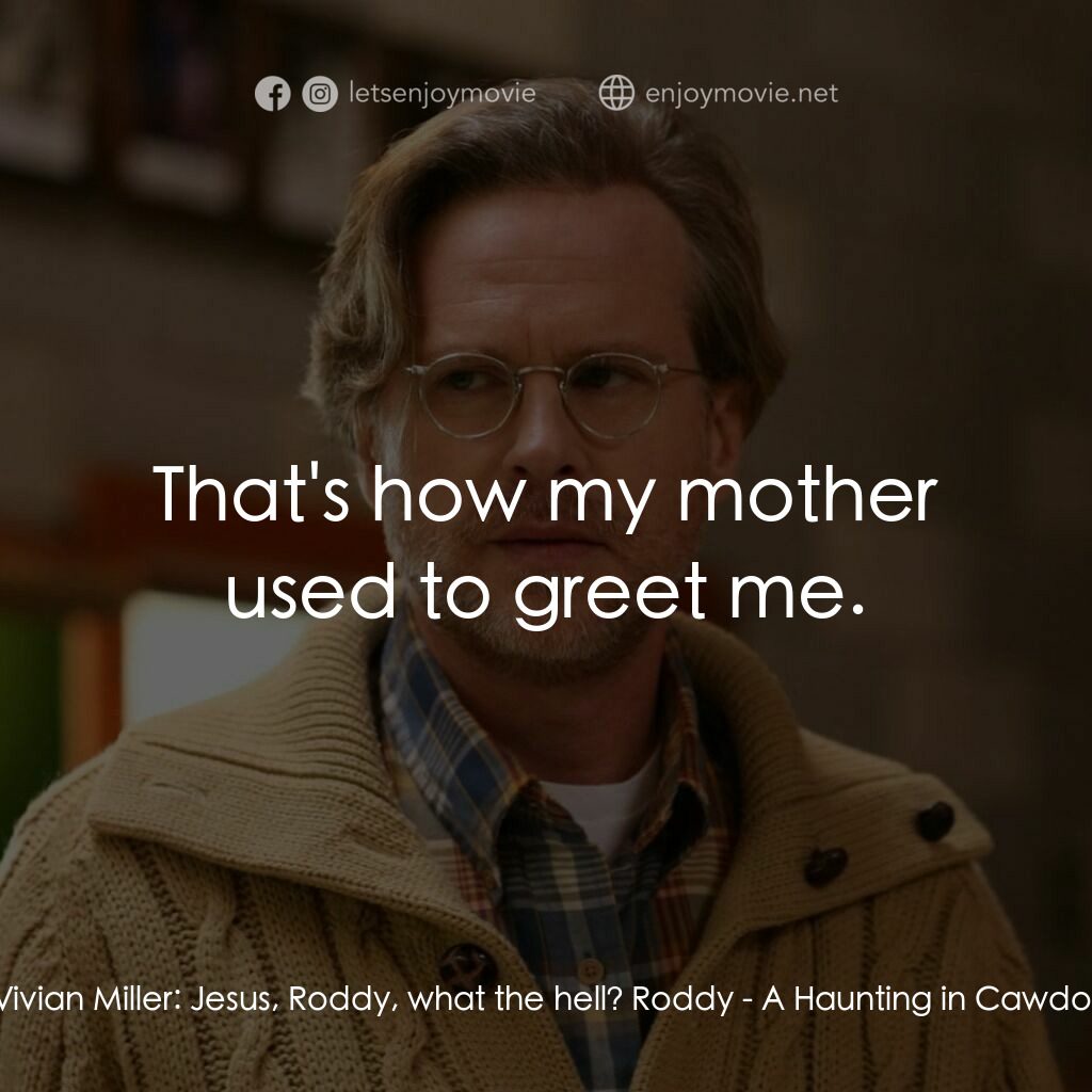 邪靈劇場電影對白：Vivian Miller:  Jesus, Roddy, what the hell? Roddy:  That's how my mother used to