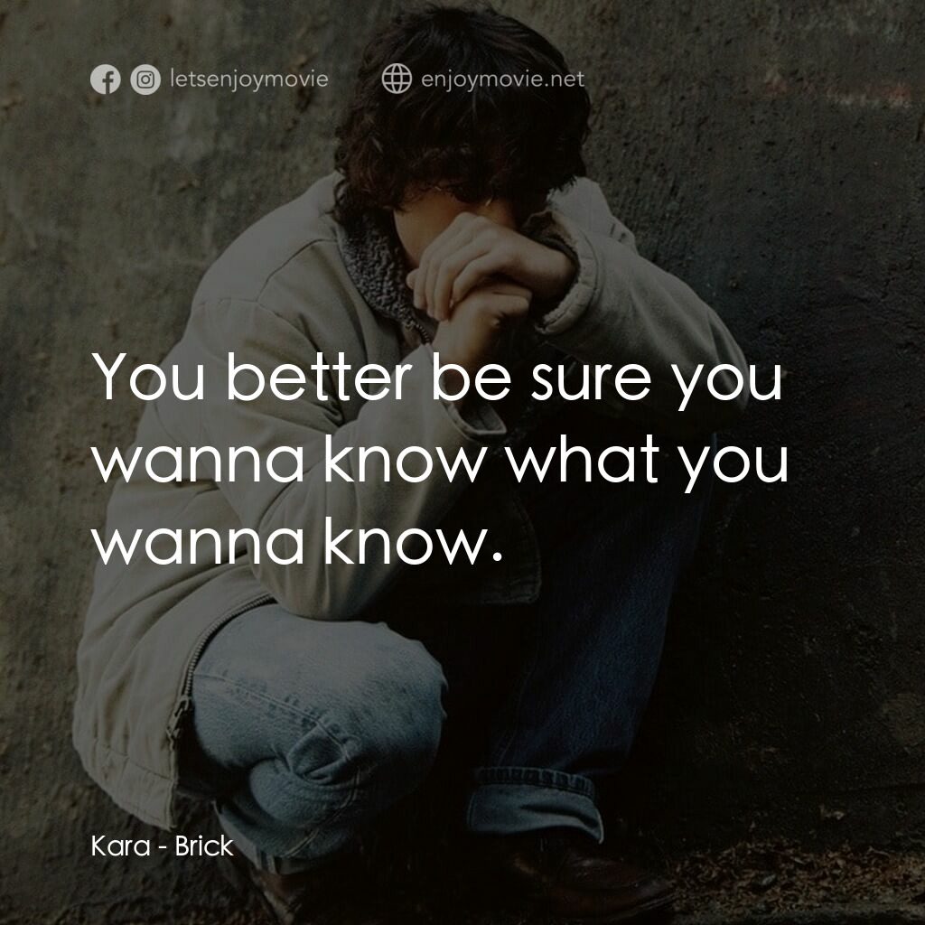 追兇電影對白：Kara:  You better be sure you wanna know what you wanna know.