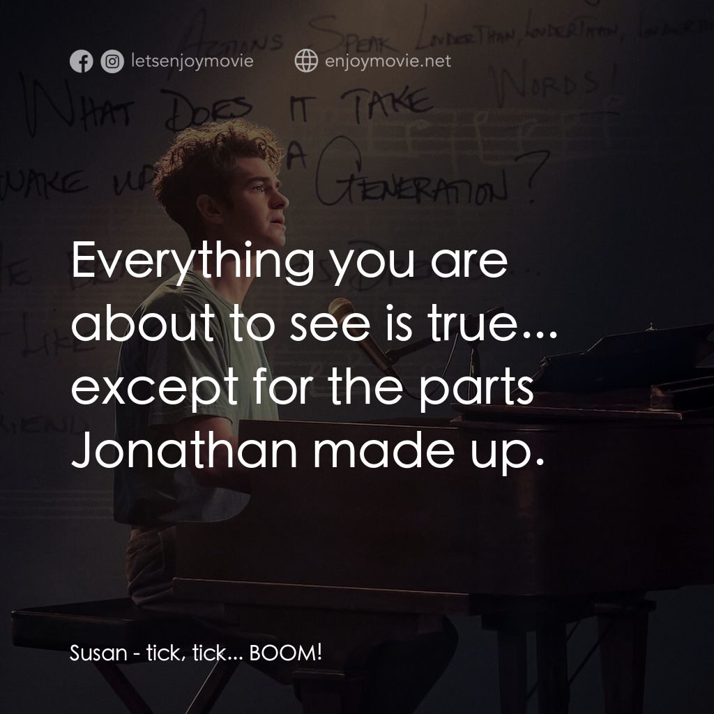 夢想期限 tick, tick...Boom!電影對白：Susan: Everything you are about to see is true... except for the parts Jonathan m