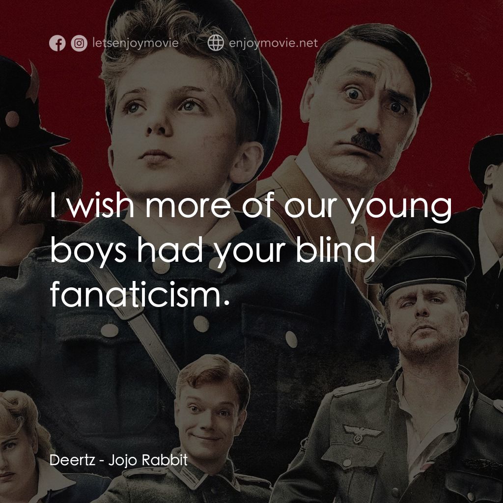 陽光兔仔兵電影對白：Deertz: I wish more of our young boys had your blind fanaticism.