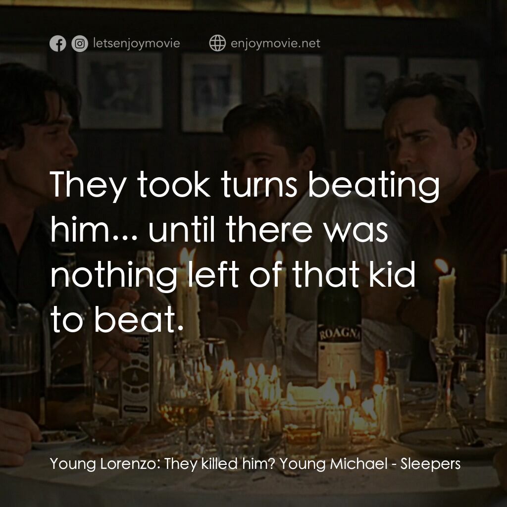 豪情四兄弟電影對白：Young Lorenzo:  They killed him? Young Michael:  They took turns beating him... u