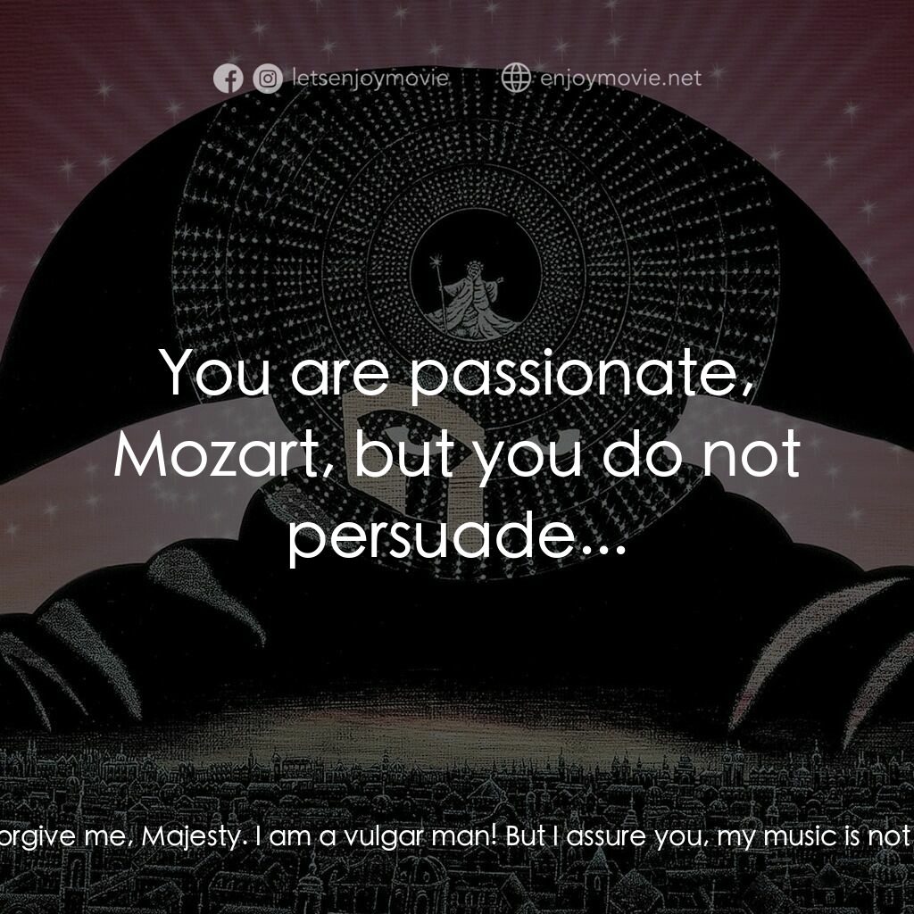 莫扎特傳電影對白：Wolfgang Amadeus Mozart:  Forgive me, Majesty. I am a vulgar man! But I assure yo