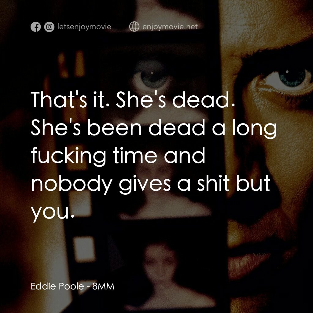 Eight Millimeter電影對白：Eddie Poole:  That's it. She's dead. She's been dead a long fucking time and nobo