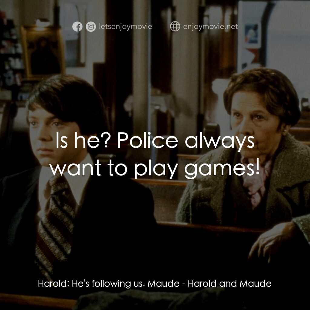 哈洛與茂德電影對白：Harold:  He's following us. Maude:  Is he? Police always want to play games!
