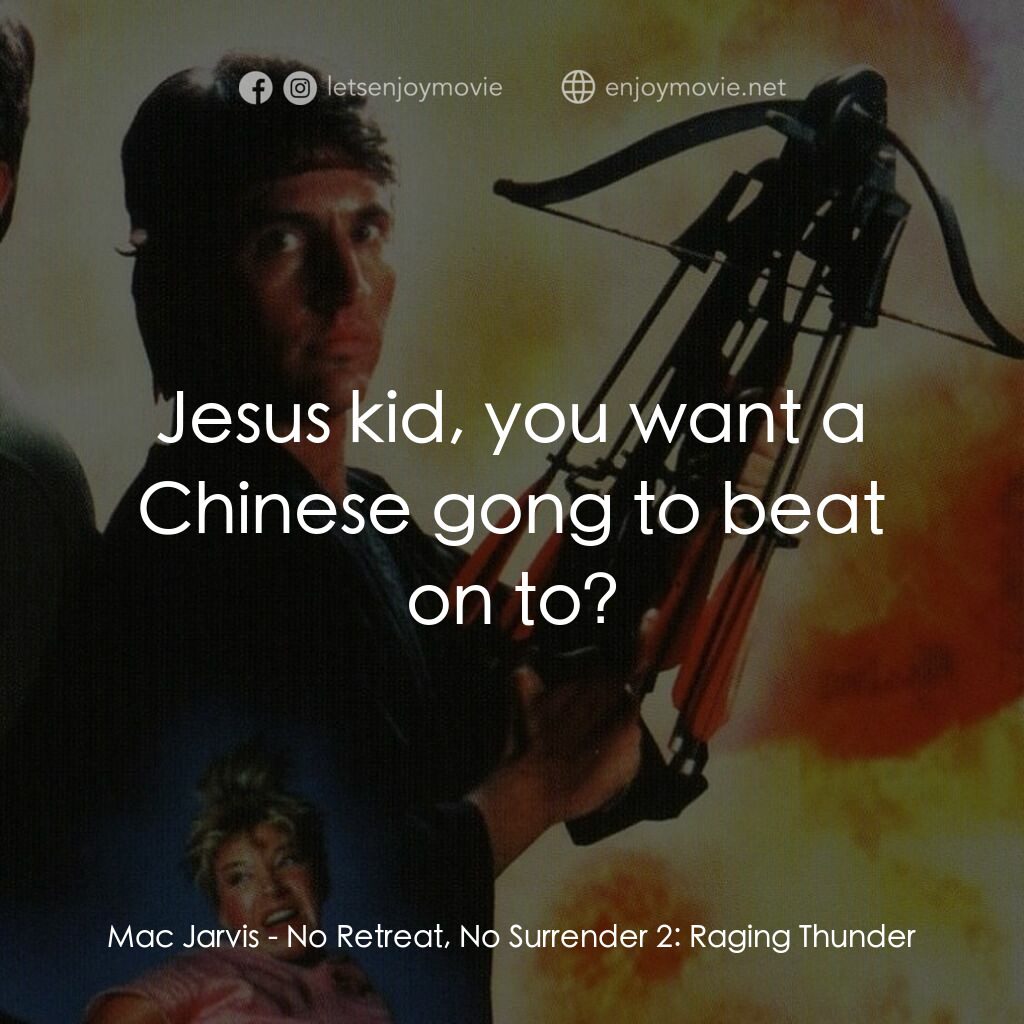 血的遊戲 2電影對白：Mac Jarvis:  Jesus kid, you want a Chinese gong to beat on to?