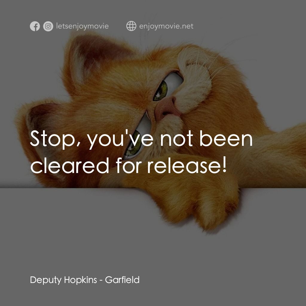 加菲貓電影對白：Deputy Hopkins: Stop, you've not been cleared for release!