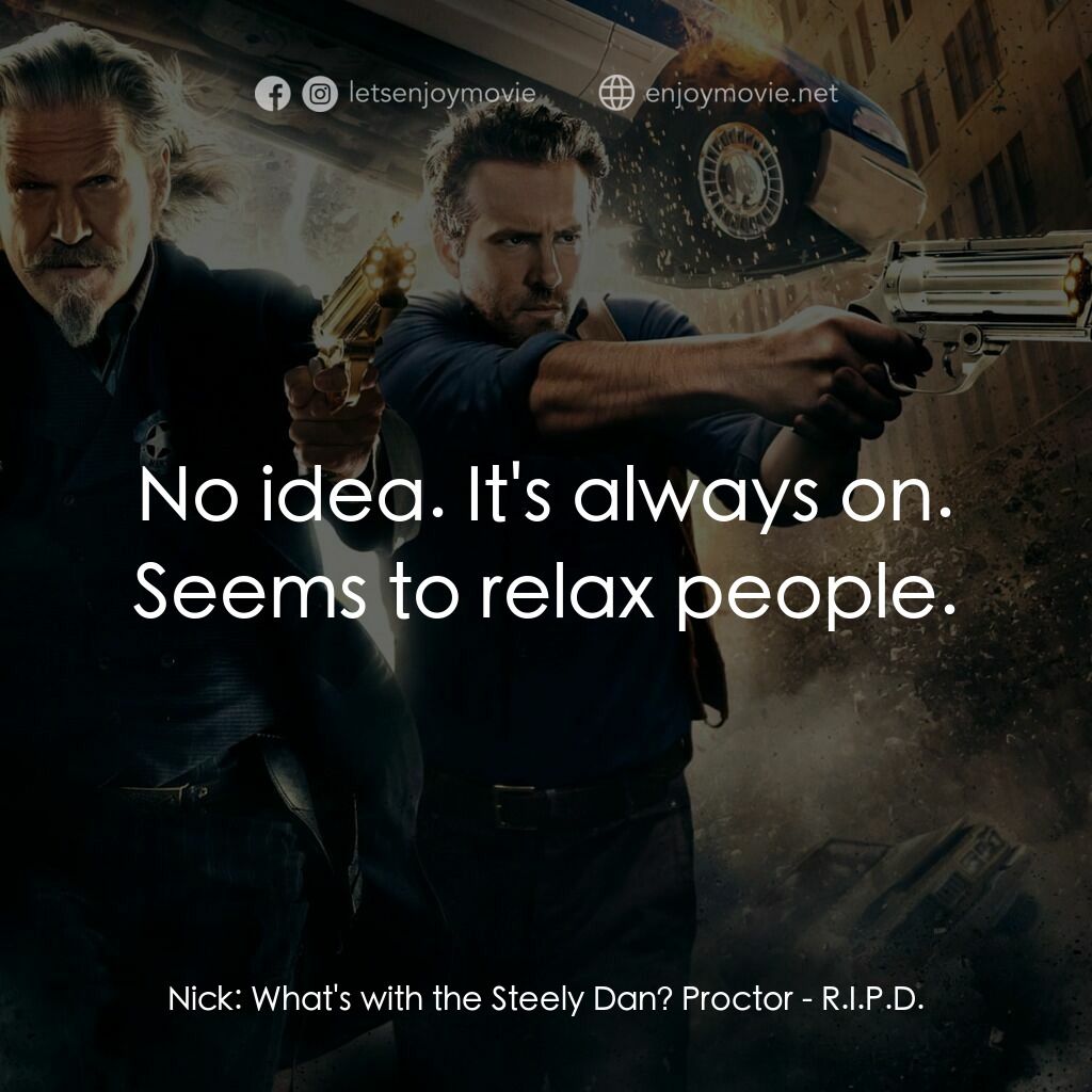 降魔戰警電影對白：Nick:  What's with the Steely Dan? Proctor:  No idea. It's always on. Seems to re