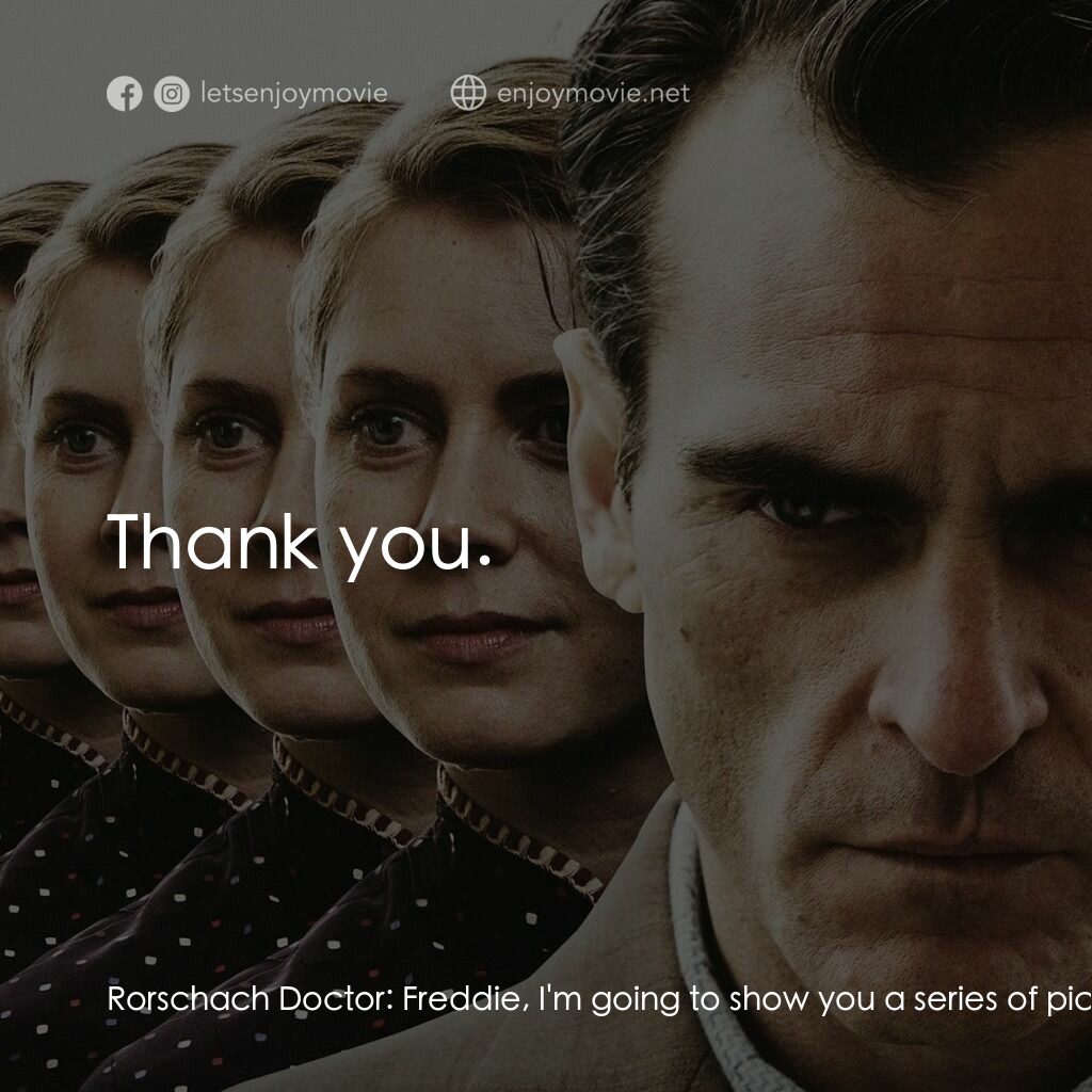 大師電影對白：Rorschach Doctor:  Freddie, I'm going to show you a series of pictures. I want yo