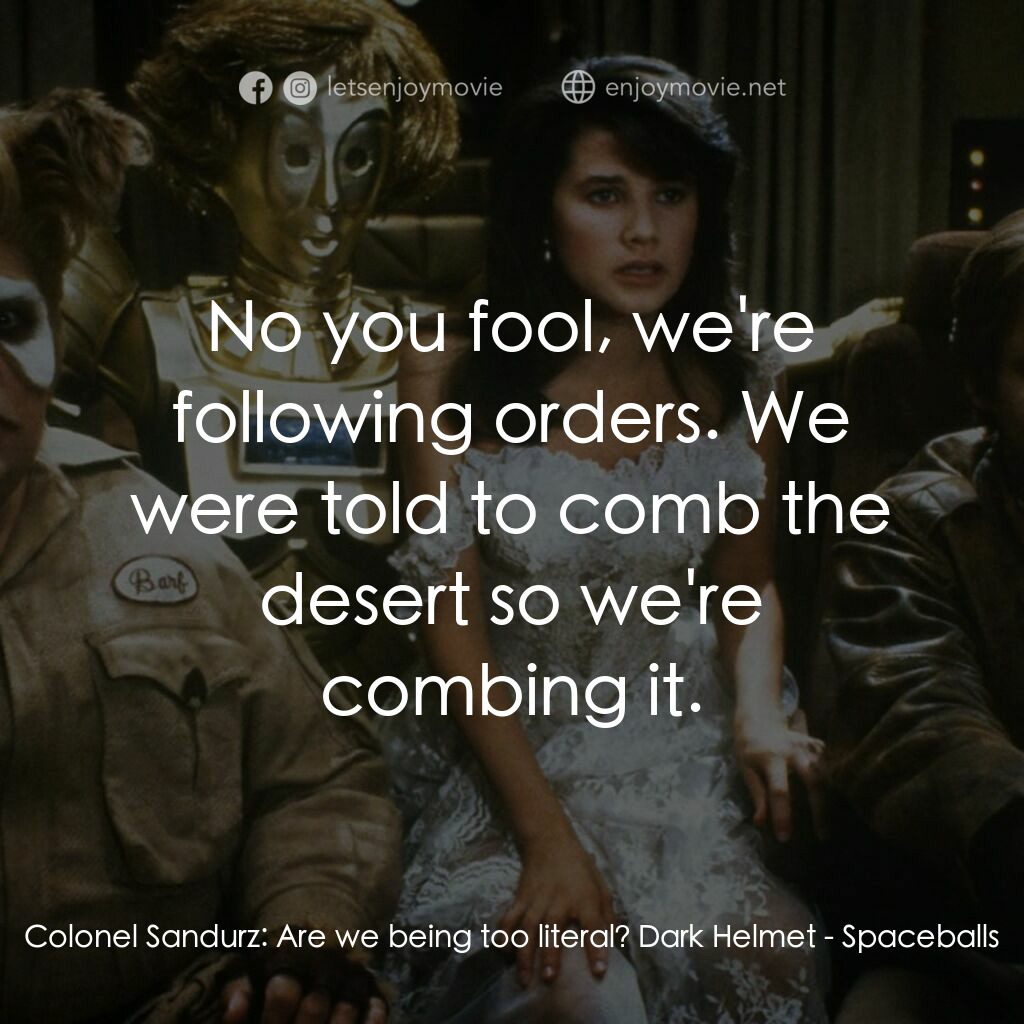 太空堡大決戰電影對白：Colonel Sandurz:  Are we being too literal? Dark Helmet:  No you fool, we're foll