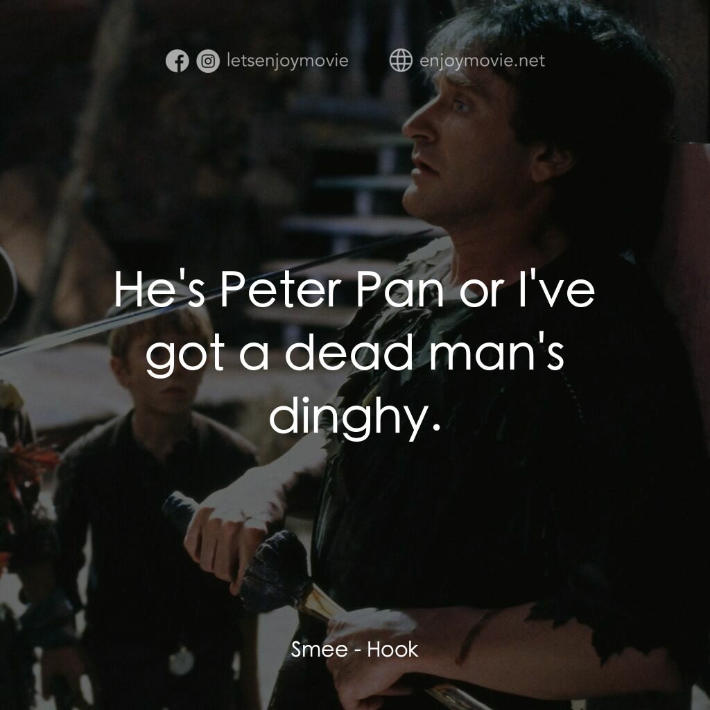 虎克船長電影對白：Smee:  He's Peter Pan or I've got a dead man's dinghy.