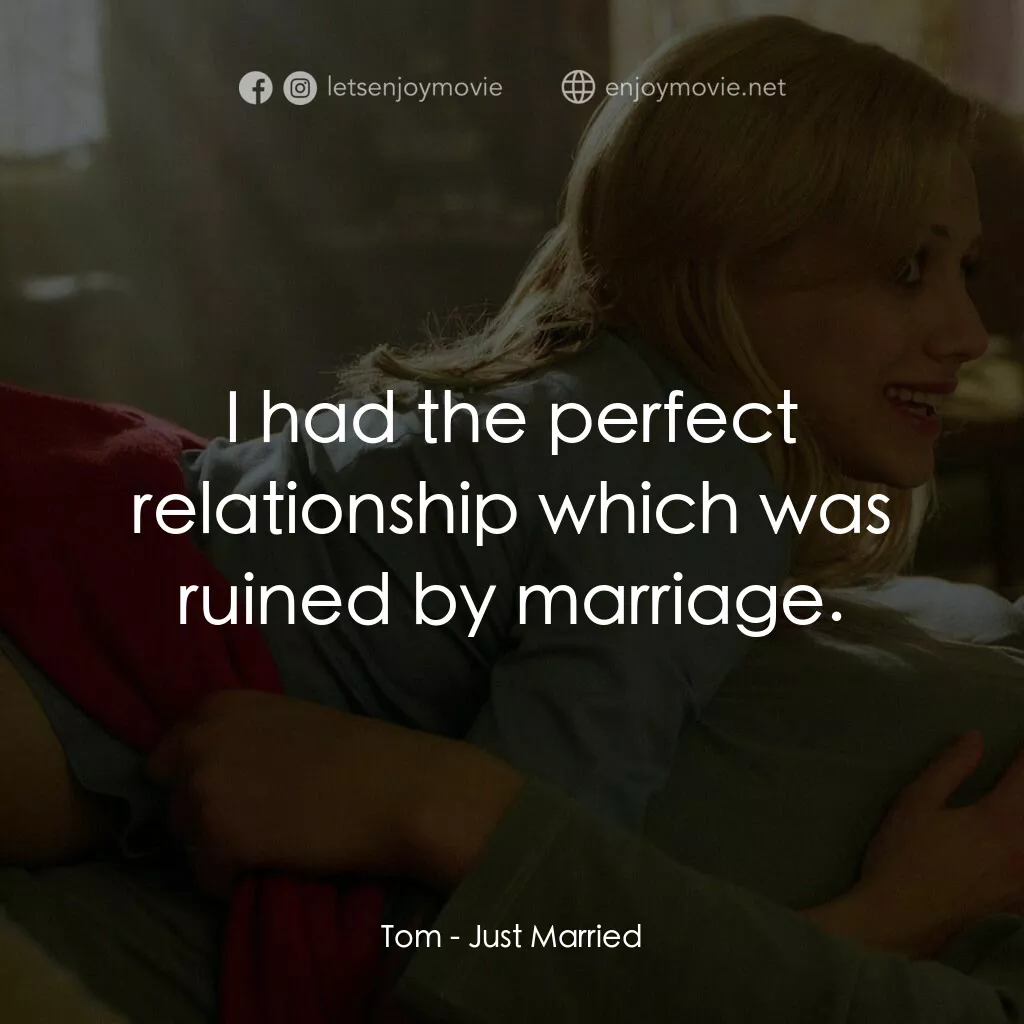 玩串婚後事電影對白：Tom:  I had the perfect relationship which was ruined by marriage.