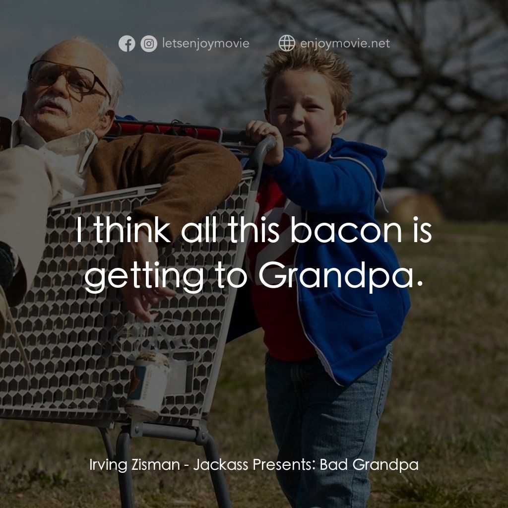 無厘取鬧: 祖孫卡好電影對白：Irving Zisman: I think all this bacon is getting to Grandpa.