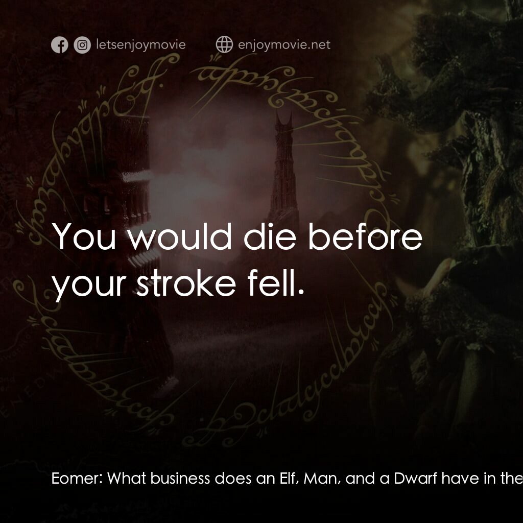 魔戒二部曲：雙城奇謀電影對白：Eomer:  What business does an Elf, Man, and a Dwarf have in the Riddermark? Speak