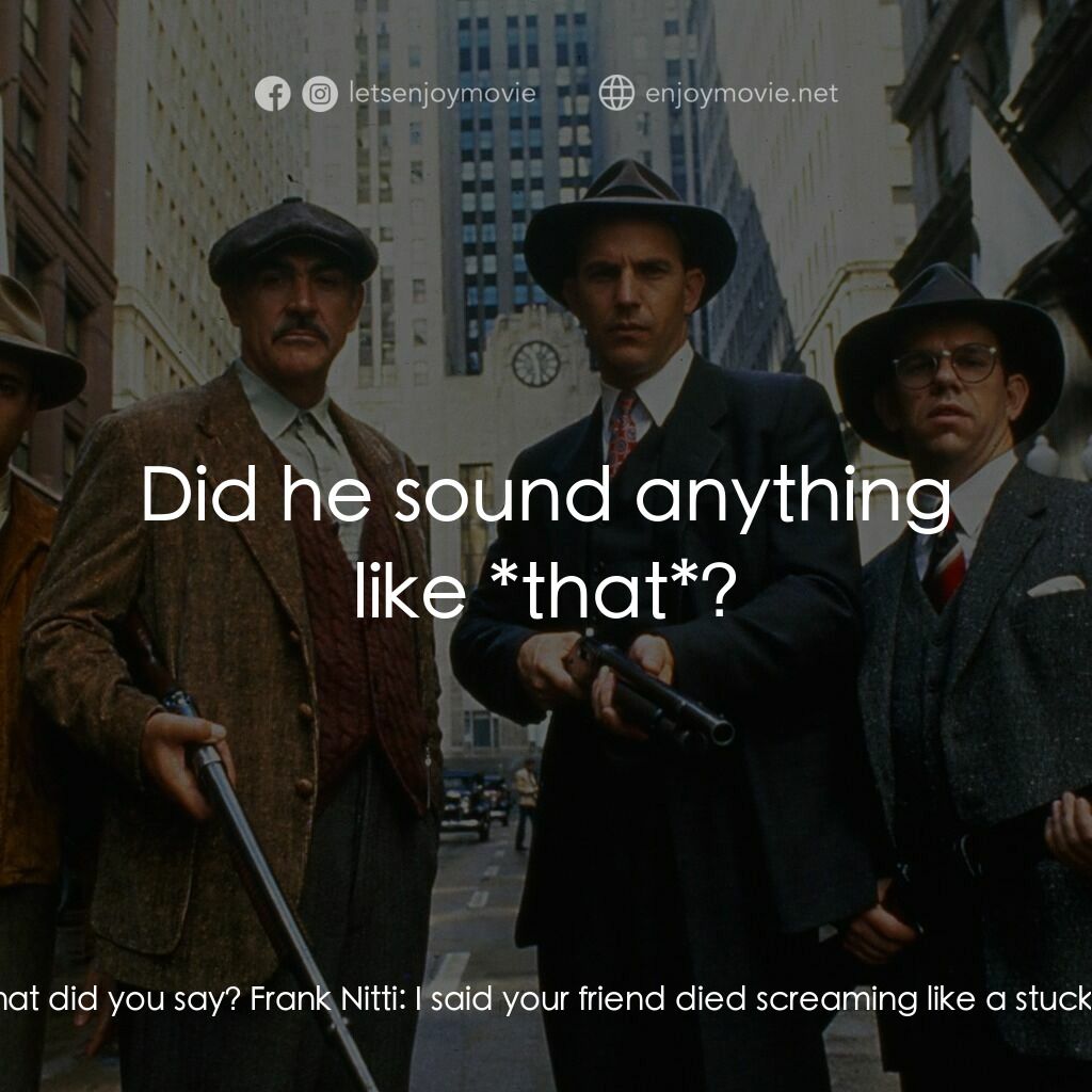 義膽雄心電影對白：Ness:  I'm going to see you burn, you son of a bitch, because you killed my frien