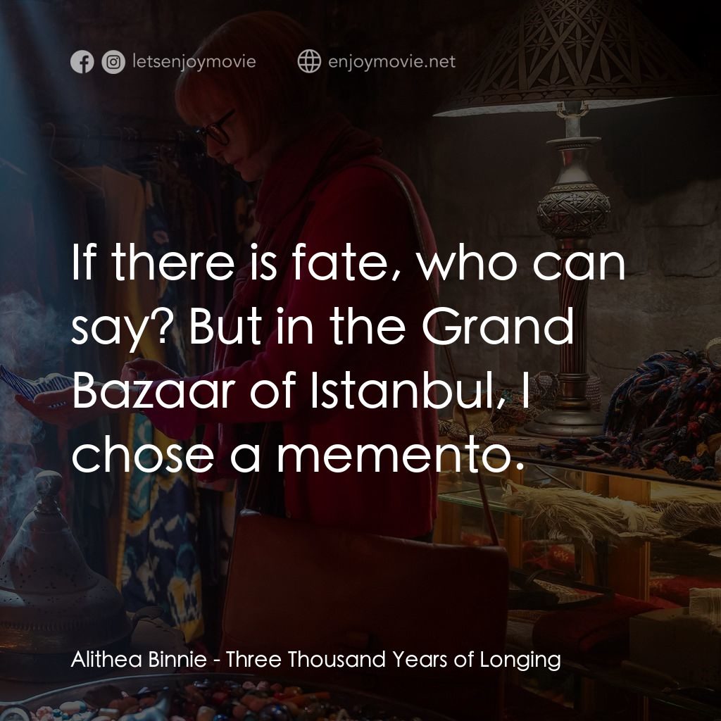 三千年的渴望電影對白：Alithea Binnie: If there is fate, who can say? But in the Grand Bazaar of Istanbu