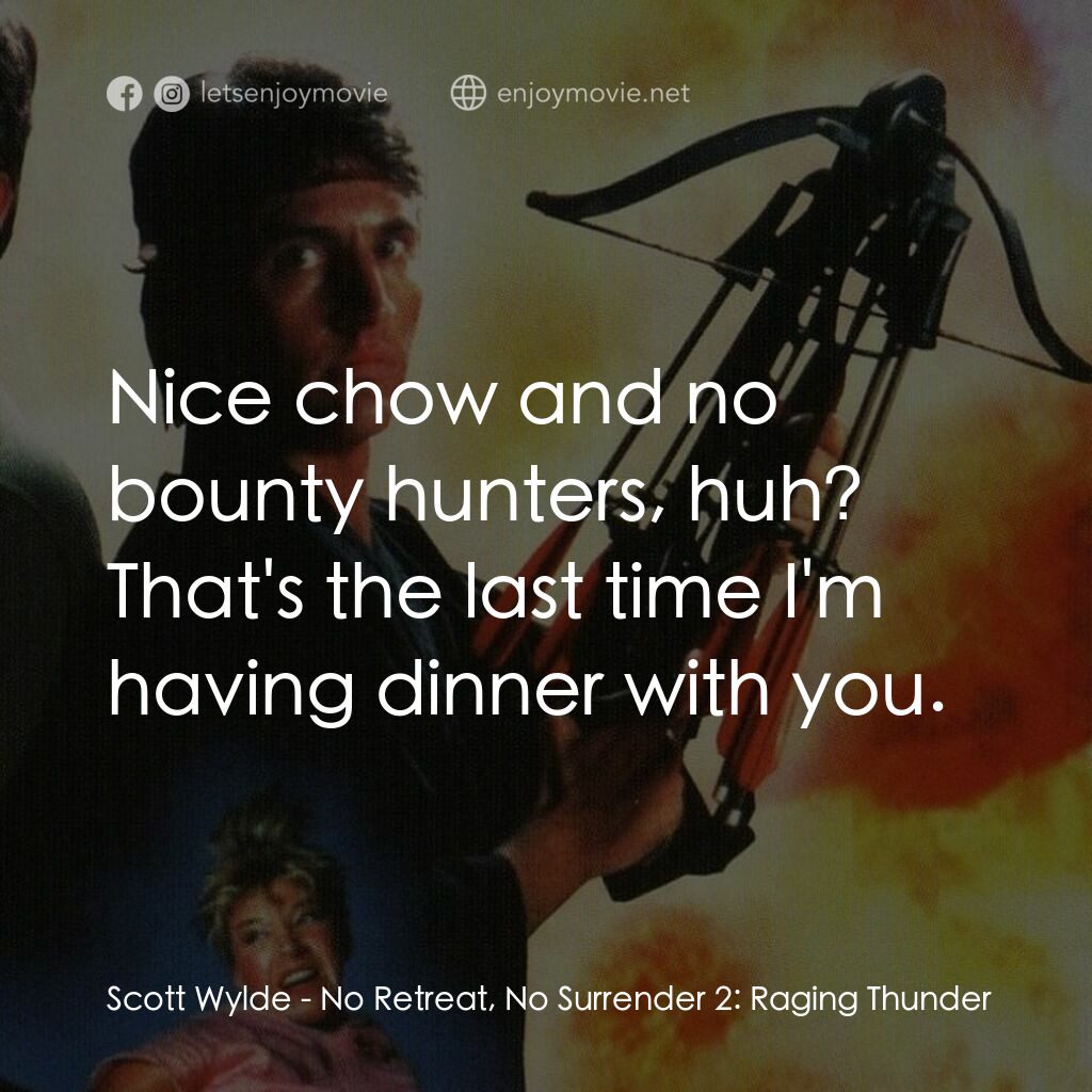 血的遊戲 2電影對白：Scott Wylde:  Nice chow and no bounty hunters, huh? That's the last time I'm havi