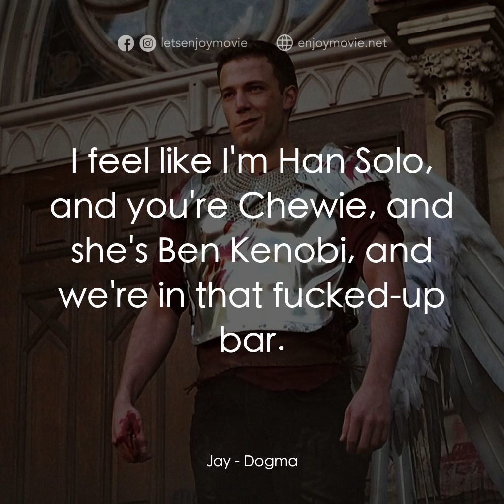 怒犯天條電影對白：Jay: I feel like I'm Han Solo, and you're Chewie, and she's Ben Kenobi, and we're