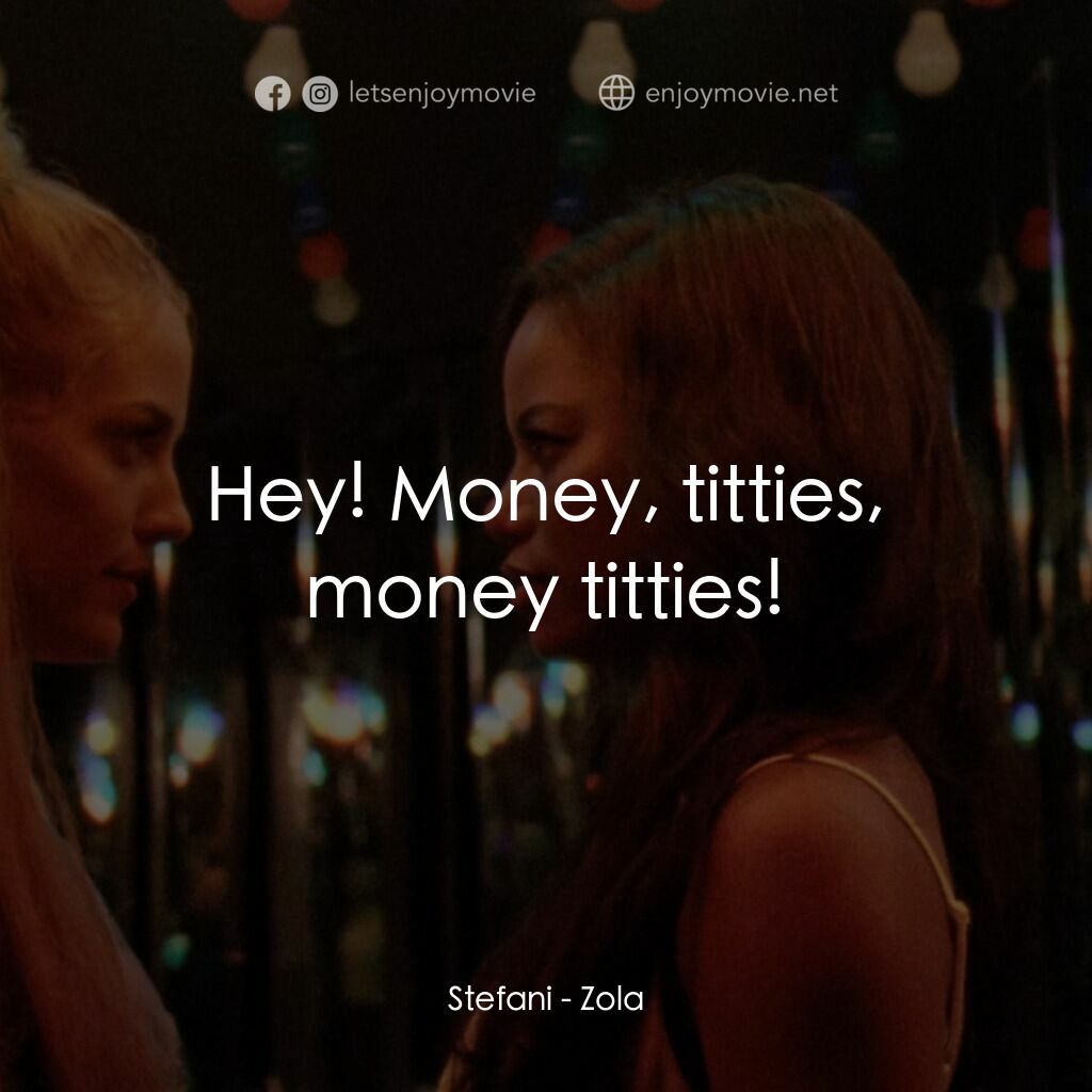 左拉電影對白：Stefani:  Hey! Money, titties, money titties!
