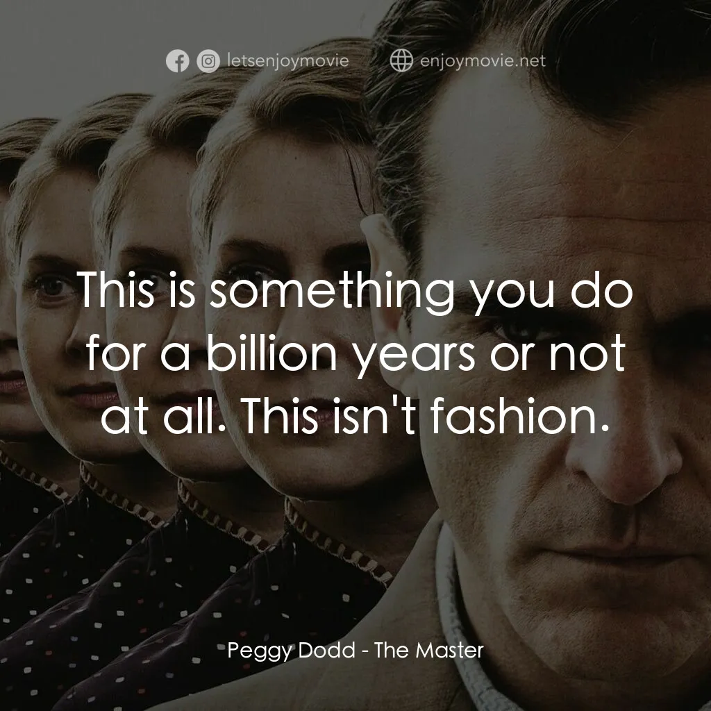 大師電影對白：Peggy Dodd:  This is something you do for a billion years or not at all. This isn
