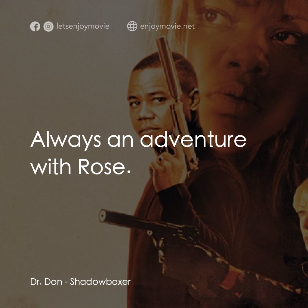 Shadowboxer電影對白：Dr. Don: Always an adventure with Rose.