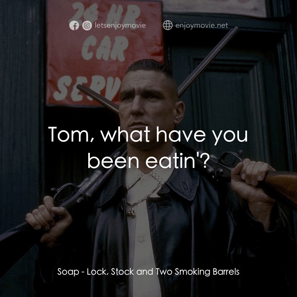 夠薑四小強電影對白：Soap: Tom, what have you been eatin'?