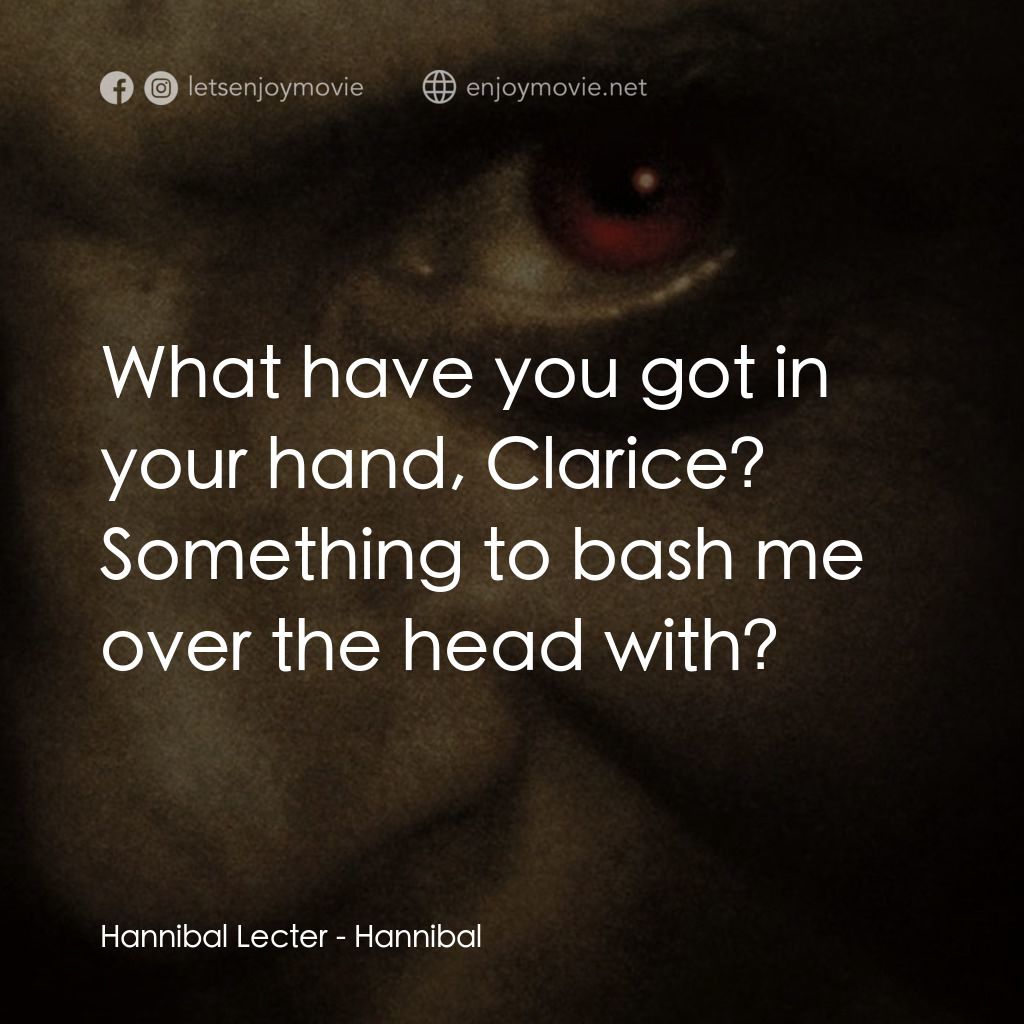 沉默的殺機電影對白：Hannibal Lecter: What have you got in your hand, Clarice? Something to bash me ov
