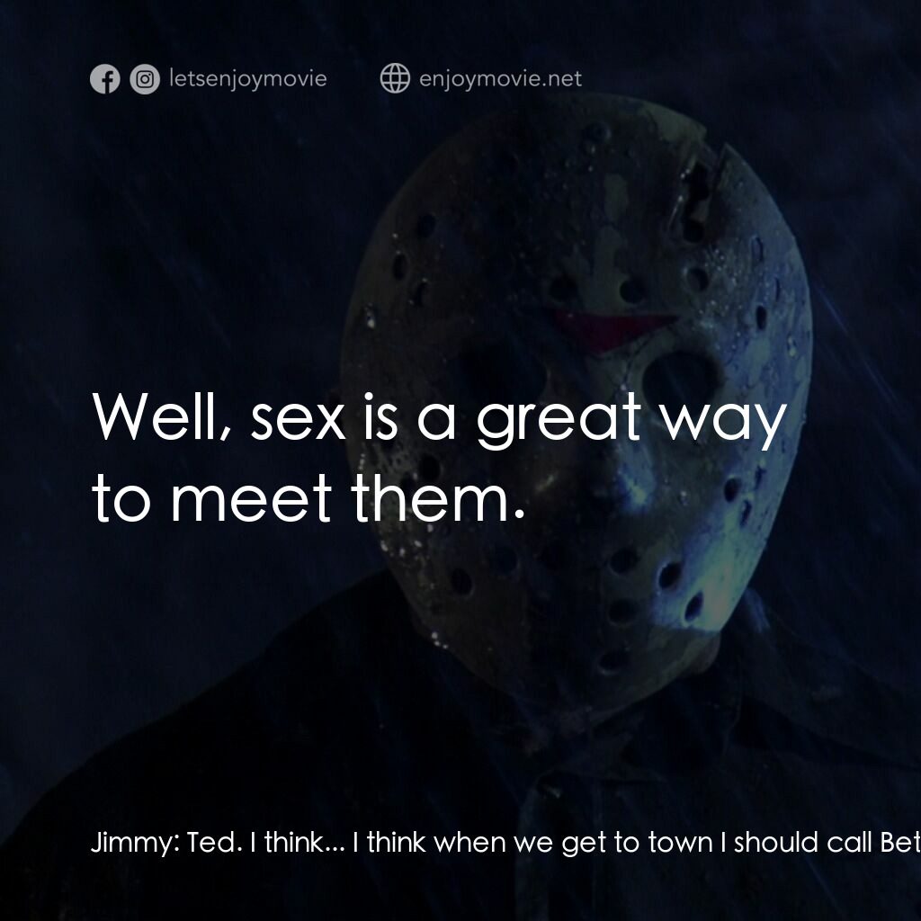 十三號星期五 5電影對白：Jimmy:  Ted. I think... I think when we get to town I should call Betty. Ted:  Ji