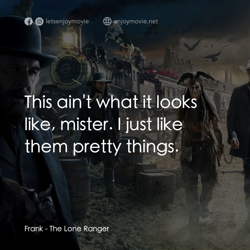 獨行俠電影對白：Frank: This ain't what it looks like, mister. I just like them pretty things.