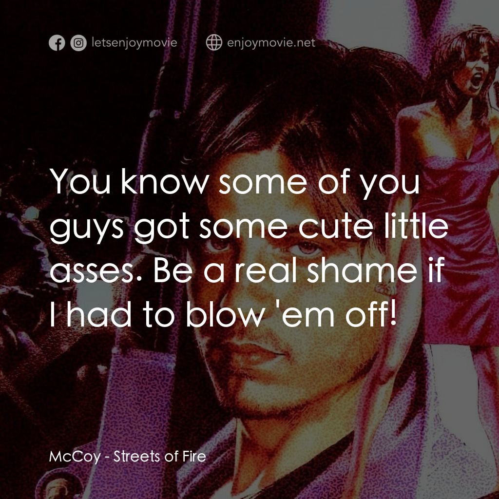 狠將奇兵電影對白：McCoy: You know some of you guys got some cute little asses. Be a real shame if I