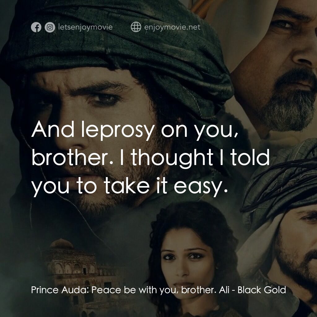 黑金電影對白：Prince Auda:  Peace be with you, brother. Ali:  And leprosy on you, brother. I th