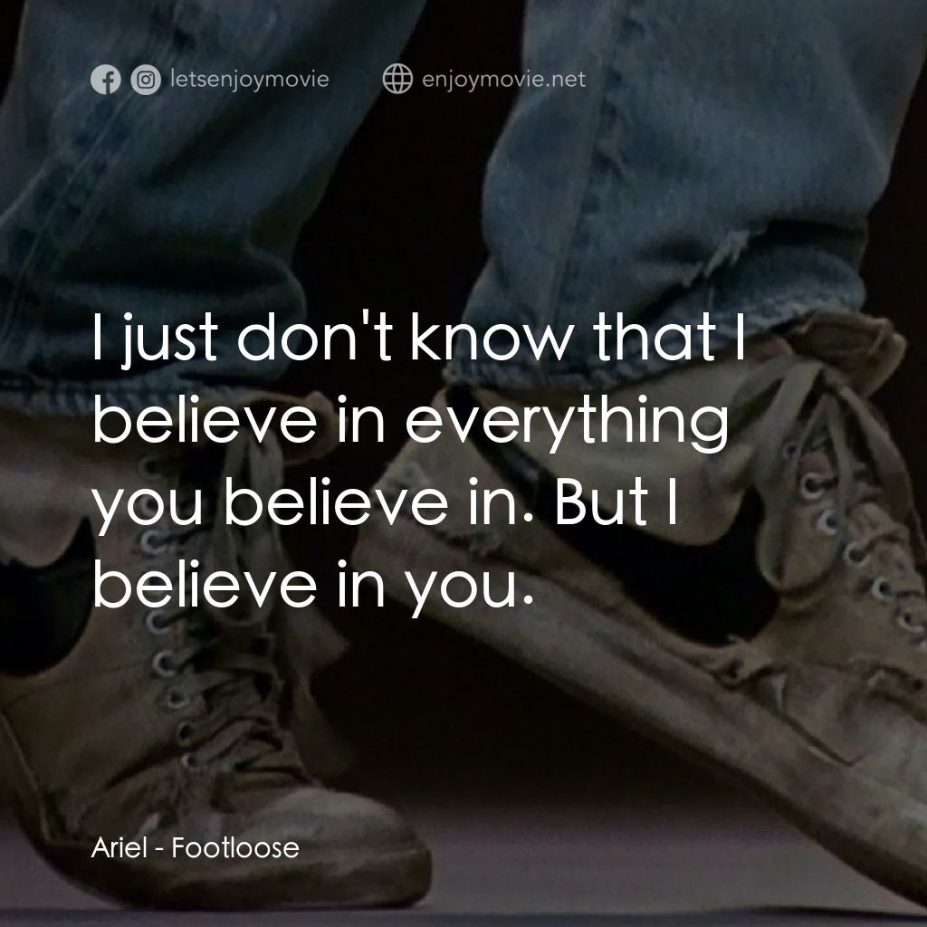 渾身是勁電影對白：Ariel: I just don't know that I believe in everything you believe in. But I belie