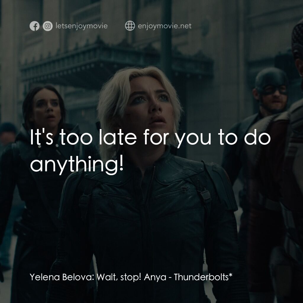 雷霆特攻隊*電影對白：Yelena Belova:  Wait, stop! Anya:  It's too late for you to do anything!