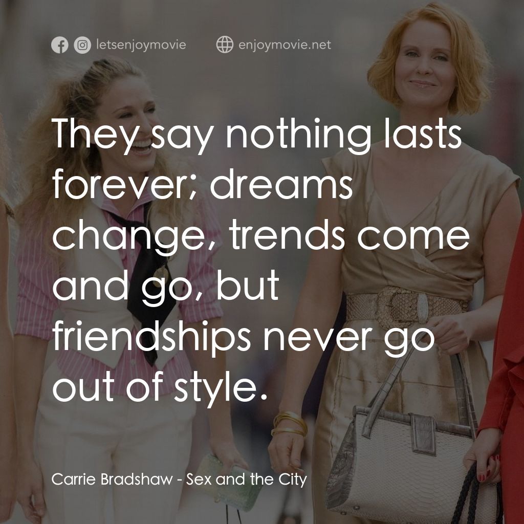 色慾都市電影對白：Carrie Bradshaw: They say nothing lasts forever; dreams change, trends come and g