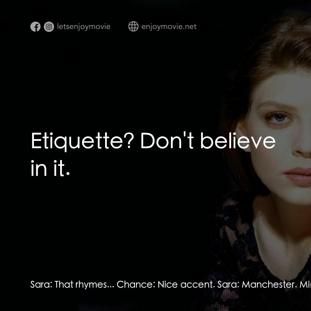 Chance電影對白：Sara:  That rhymes... Chance:  Nice accent. Sara:  Manchester. Mind if I take a d