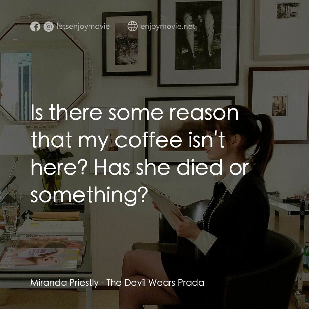 穿Prada的惡魔電影對白：Miranda Priestly:  Is there some reason that my coffee isn't here? Has she died o