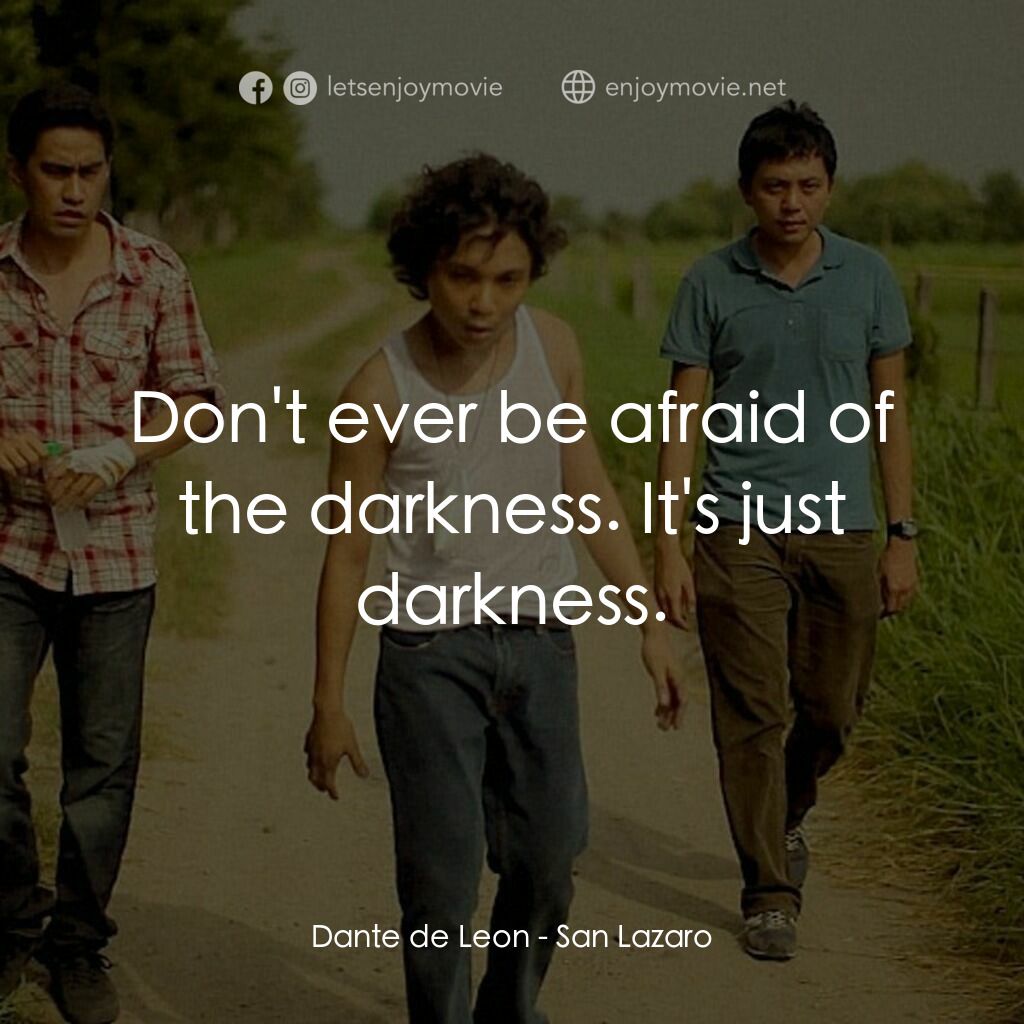 San Lazaro電影對白：Dante de Leon:  Don't ever be afraid of the darkness. It's just darkness.